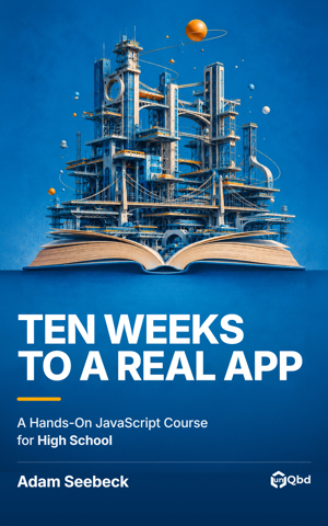 Ten Weeks to a Real App: A Hands-On JavaScript Course for High School