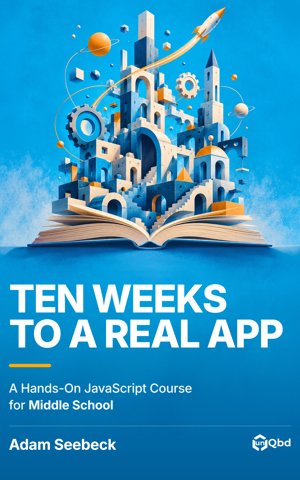 Ten Weeks to a Real App: A Hands-On JavaScript Course for Middle School cover